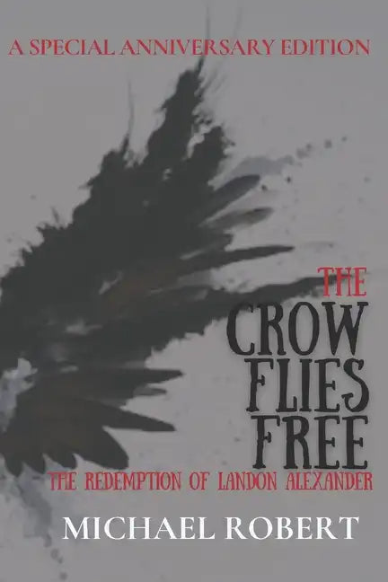 The Crow Flies Free: The Redemption of Landon Alexander: A Special Anniversary Edition - Paperback