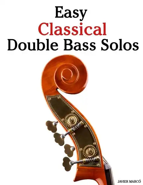 Easy Classical Double Bass Solos: Featuring Music of Bach, Mozart, Beethoven, Handel and Other Composers. - Paperback