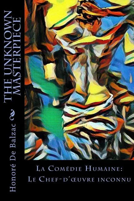 The Unknown Masterpiece: La Comédie Humaine: Le Chef-d'oeuvre inconnu - Paperback