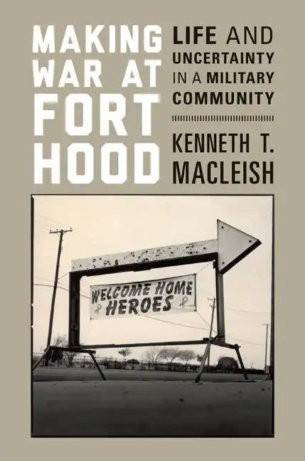 Making War at Fort Hood: Life and Uncertainty in a Military Community - Paperback