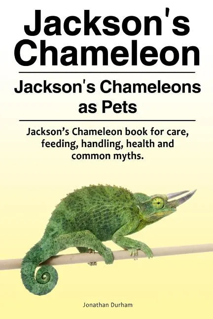 Jackson's Chameleon. Jackson's Chameleons as Pets. Jackson's Chameleon book for care, feeding, handling, health and common myths. - Paperback