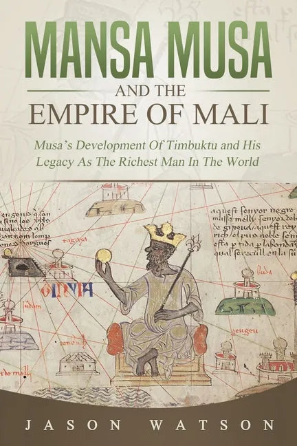 Mansa Musa and The Empire of Mali: Musa's Development Of Timbuktu And His Legacy As The Richest Man In The World - Paperback