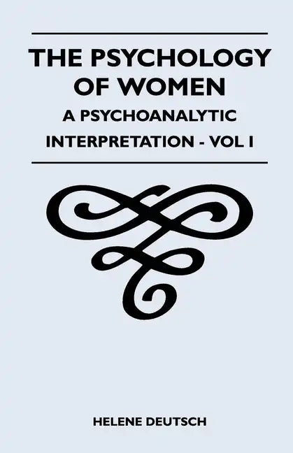 The Psychology Of Women - A Psychoanalytic Interpretation - Vol I: A Psychoanalytic Interpretation - Vol I - Paperback