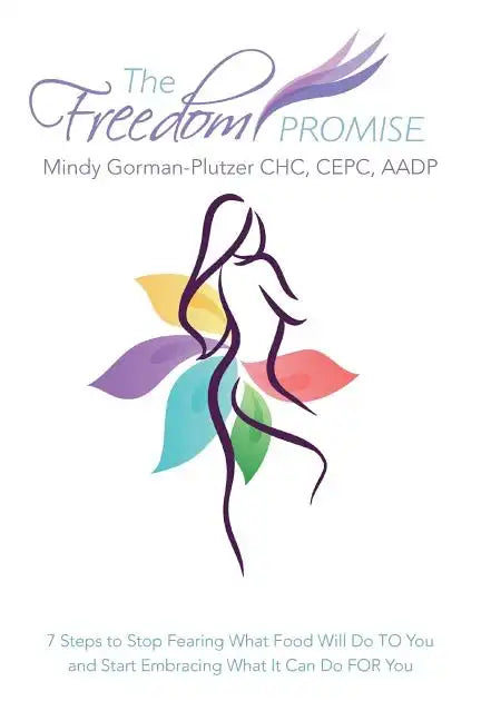 The Freedom Promise: 7 Steps to Stop Fearing What Food Will Do to You and Start Embracing What It Can Do for You - Paperback