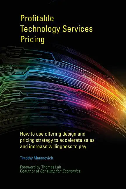 Profitable Technology Services Pricing: How to use offering design and pricing strategy to accelerate sales and increase willingness to pay - Paperback