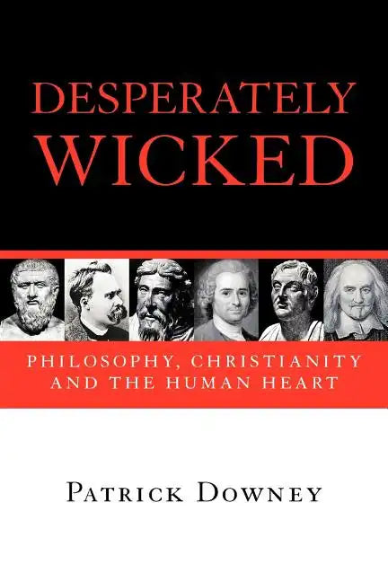 Desperately Wicked: Philosophy, Christianity and the Human Heart - Paperback