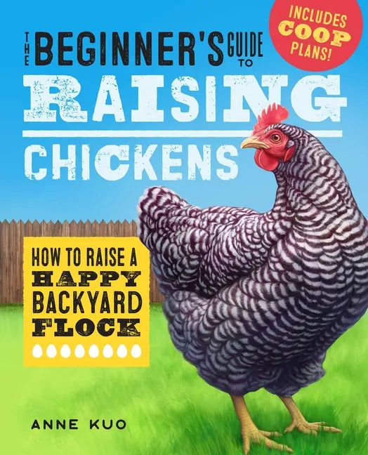 The Beginner's Guide to Raising Chickens: How to Raise a Happy Backyard Flock - Paperback
