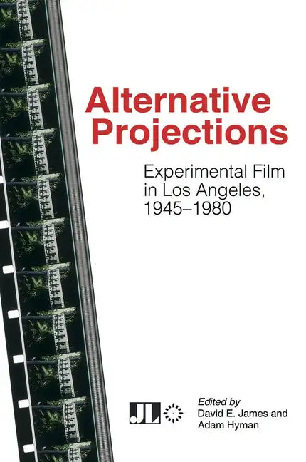 Alternative Projections: Experimental Film in Los Angeles, 1945-1980 - Paperback