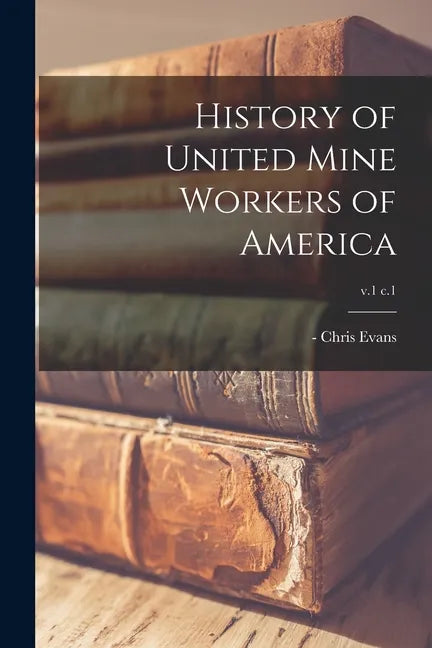 History of United Mine Workers of America; v.1 c.1 - Paperback