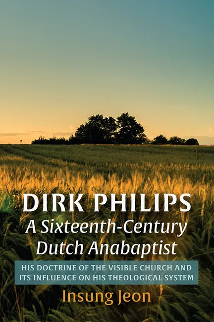 Dirk Philips, a Sixteenth-Century Dutch Anabaptist: His Doctrine of the Visible Church and Its Influence on His Theological System - Paperback