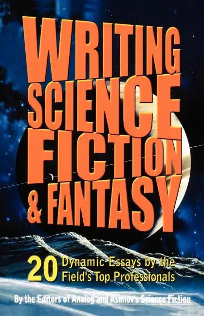 Writing Science Fiction & Fantasy: 20 Dynamic Essays by the Field's Top Professionals - Paperback