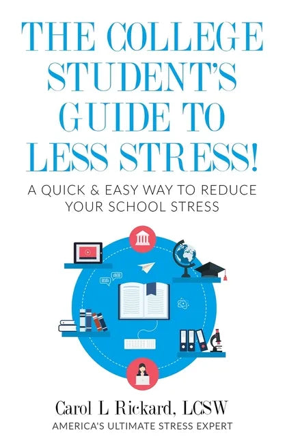 The College Student's Guide To Less Stress: A Quick & Easy Way to Reduce Your School Stress - Paperback