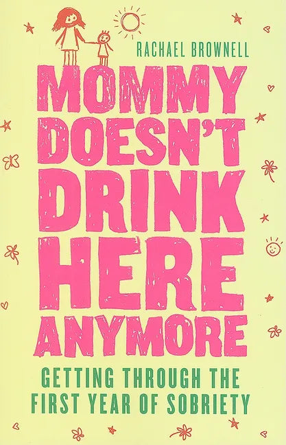 Mommy Doesn't Drink Here Anymore: Getting Through the First Year of Sobriety (Quit Lit for Fans of the Unexpected Joy of Being Sober) - Paperback