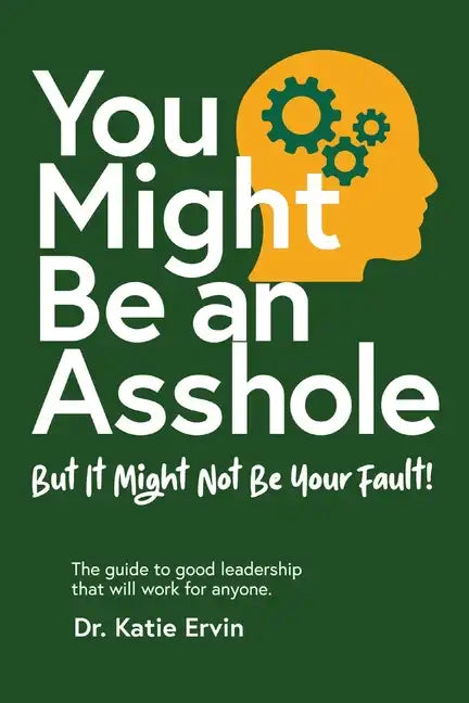 You Might Be an Asshole...: But It Might Not Be Your Fault! The guide to good leadership that will work for anyone. - Paperback