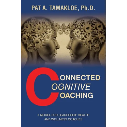 Connected Cognitive Coaching: A Model for Leadership Health and Wellness Coaches - Paperback