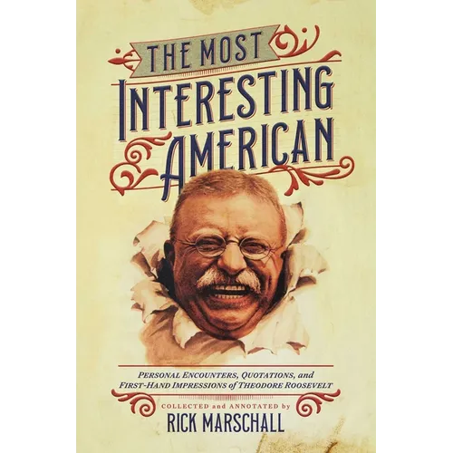 The Most Interesting American: Personal Encounters, Quotations, and First-Hand Impressions of Theodore Roosevelt - Paperback