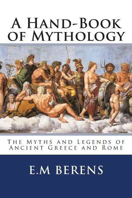 A Hand-Book of Mythology: The Myths and Legends of Ancient Greece and Rome - Paperback