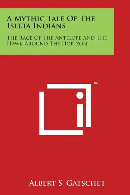 A Mythic Tale of the Isleta Indians: The Race of the Antelope and the Hawk Around the Horizon - Paperback