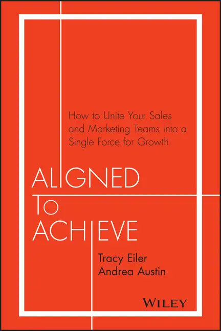 Aligned to Achieve: How to Unite Your Sales and Marketing Teams Into a Single Force for Growth - Hardcover
