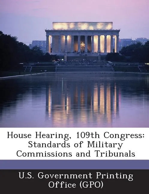 House Hearing, 109th Congress: Standards of Military Commissions and Tribunals - Paperback