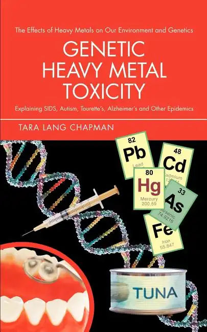 Genetic Heavy Metal Toxicity: Explaining Sids, Autism, Tourette's, Alzheimer's and Other Epidemics - Paperback
