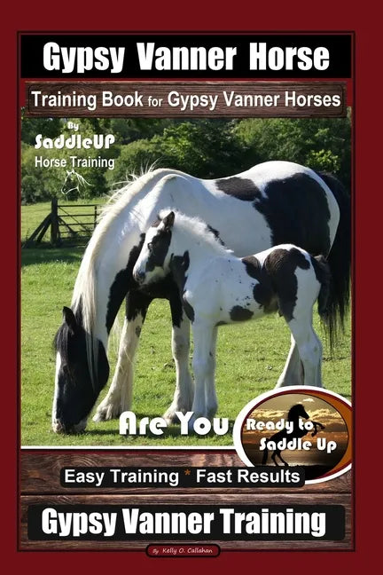 Gypsy Vanner Horse Training Book for Gypsy Vanner Horses By SaddleUP Horse Training, Are You Ready to Saddle Up? Easy Training * Fast Results, Gypsy V - Paperback