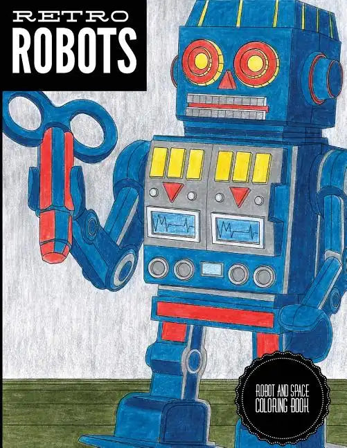 Retro Robots: Robot & Space Coloring Book: Robot Coloring Book, Space Coloring Book, Sci-Fi Coloring Book - Paperback