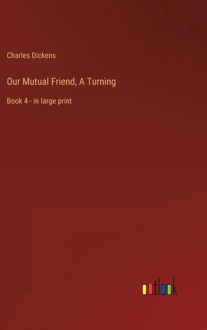 Our Mutual Friend, A Turning: Book 4 - in large print - Hardcover