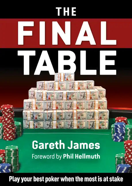 The Final Table: Play Your Best Poker When the Most Is at Stake - Paperback