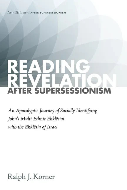 Reading Revelation After Supersessionism: An Apocalyptic Journey of Socially Identifying John's Multi-Ethnic Ekklēsiai with the Ekklēsia of - Hardcover