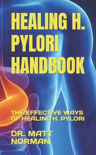 Healing H. Pylori Handbook: The Effective Ways of Healing H. Pylori - Paperback