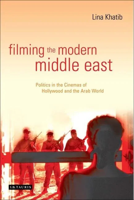 Filming the Modern Middle East: Politics in the Cinemas of Hollywood and the Arab World - Paperback