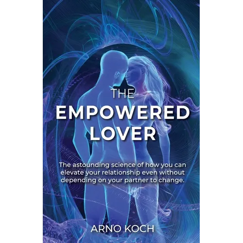 The Empowered Lover: The astounding science of how you can elevate your relationship even without depending on your partner to change. - Paperback