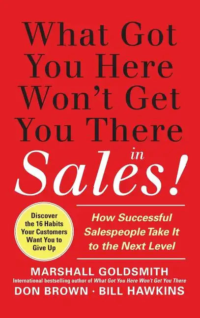 What Got You Here Won't Get You There in Sales: How Successful Salespeople Take It to the Next Level - Hardcover