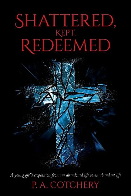 Shattered, Kept, Redeemed: A young girl's expedition from an abandoned life to an abundant life - Paperback