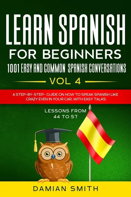 Learn Spanish For Beginner: 1001 EASY AND COMMON SPANISH CONVERSATIONS: -Vol 4- A step-by-step- guide on how to speak Spanish like crazy even in y - Paperback
