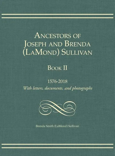Ancestors of Joseph and Brenda (LaMond) Sullivan Book II: 1576-2018 With letters, documents, and photographs - Hardcover