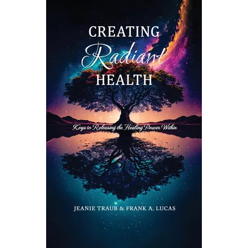 Creating Radiant Health: Keys to Releasing the Healing Power Within - Hardcover