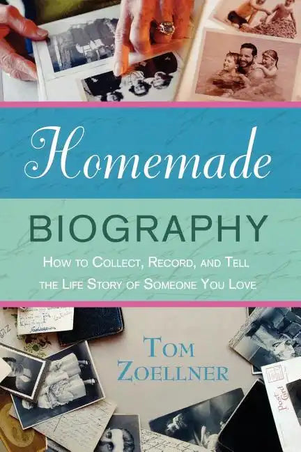 Homemade Biography: How to Collect, Record, and Tell the Life Story of Someone You Love - Paperback