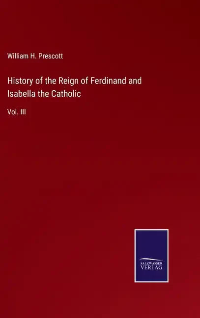 History of the Reign of Ferdinand and Isabella the Catholic: Vol. III - Hardcover