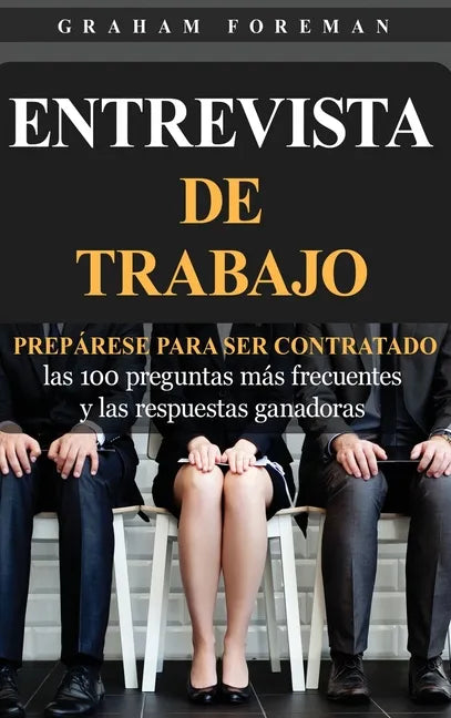 Entrevista de Trabajo: Prepárese para ser contratado: las 100 preguntas más frecuentes y las respuestas ganadoras - Hardcover