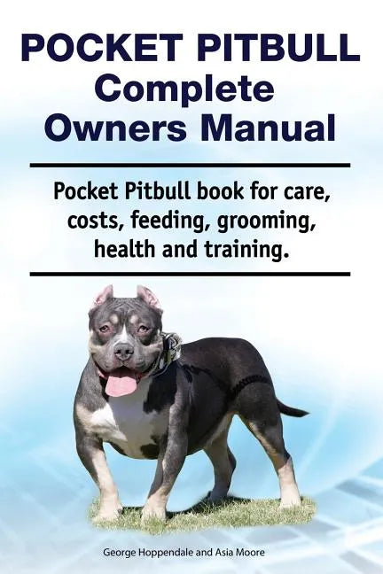 Pocket Pitbull Complete Owners Manual. Pocket Pitbull book for care, costs, feeding, grooming, health and training. - Paperback