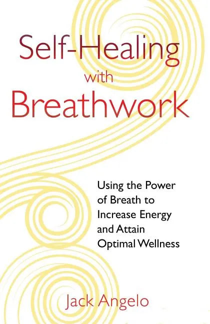 Self-Healing with Breathwork: Using the Power of Breath to Increase Energy and Attain Optimal Wellness - Paperback