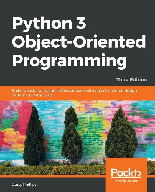 Python 3 Object-oriented Programming - Third Edition: Build robust and maintainable software with object-oriented design patterns in Python 3.8 - Paperback