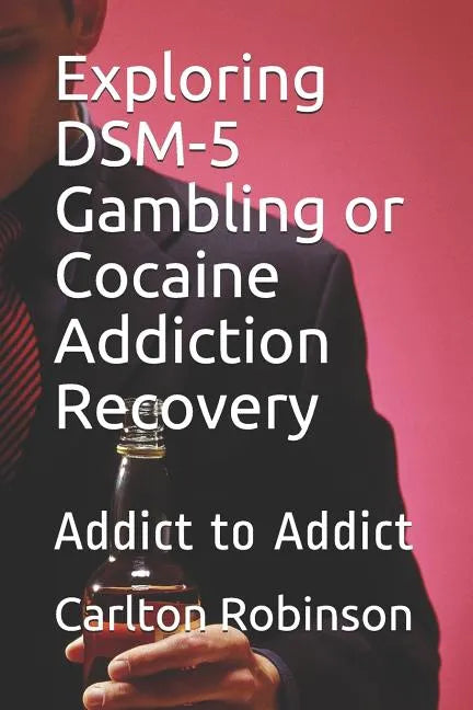 Exploring Dsm-5 Gambling or Cocaine Addiction Recovery: Addict to Addict - Paperback
