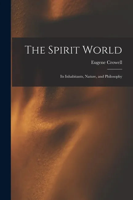 The Spirit World: Its Inhabitants, Nature, and Philosophy - Paperback