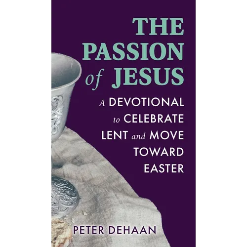 The Passion of Jesus: A Devotional to Celebrate Lent and Move Toward Easter - Hardcover