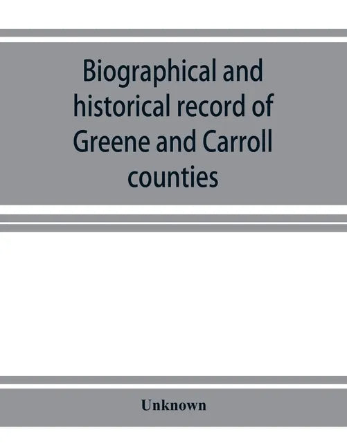 Biographical and historical record of Greene and Carroll counties, Iowa. Containing portraits of all the presidents of the United States from Washingt - Paperback