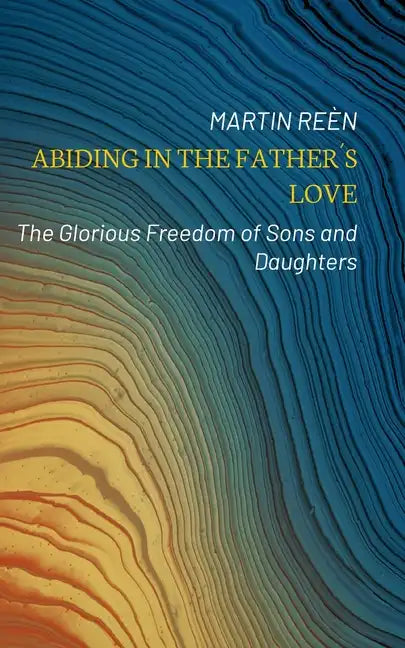 Abiding in the Father´s Love: The Glorious Freedom of Sons and Daughters - Paperback