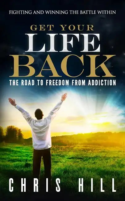 Get Your Life Back: The Road to Freedom from Addiction - Paperback